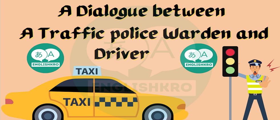 Dialogue Between a Traffic Police Warden and Driver